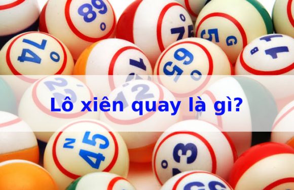 lô xiên quay là gì – bí quyết cách tính tiền lô xiên quay hiệu quả