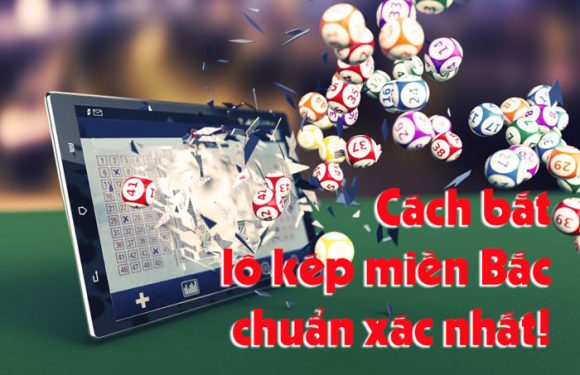 cách bắt lô kép miền bắc chuẩn xác, trúng lớn nhất hiện nay
